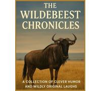 The Wildebeest Chronicles: A Collection of Clever Humor and Wildly Original Laughs (Animal Jokes: Fun and Funny Jokes About All Your Favorite Animals)