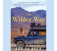 The Wilder Way: A Memoir of Adventure, Freedom, and an Uncharted Life