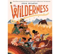 The Wilderness: An award-winning and stunningly illustrated book for brave explorers aged 3-7 about nature and the great outdoors and all its wonders and mysteries waiting to be discovered!