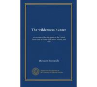 The wilderness hunter (v.2): an account of the big game of the United States and its chase with horse, hound, and rifle