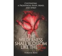 The Wilderness Shall Blossom like the Rose: Cultivating a Prosperous Body, Mind, and Spirit