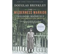 The Wilderness Warrior: Theodore Roosevelt and the Crusade for America
