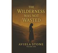 The Wilderness Was Not Wasted: The Amazing And Beautiful Tapestry Of A Shattered Life