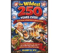 The Wildest 250 Years Ever! Weird, Extreme, and Untold Stories from America’s Birthday: From George Washington’s Fake Teeth to the Time the White ... (America at 250: Fun Activity Collection)