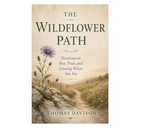 THE WILDFLOWER PATH: Devotions on Rest, Trust, and Growing Where You Are