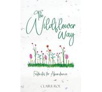 The Wildflower Way: An honest and raw journey of uncovering fieldnotes for abundance, healing, and spiritual awakening