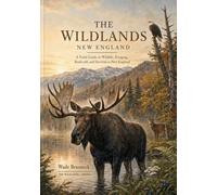 The Wildlands New England: A Field Guide to Wildlife, Foraging, Bushcraft, and Survival in New England