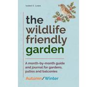 The Wildlife-Friendly Garden: A month-by-month guide and journal for gardens, patios and balconies - Autumn/Winter