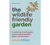 The Wildlife-Friendly Garden: A month-by-month guide and journal for gardens, patios and balconies - Autumn/Winter