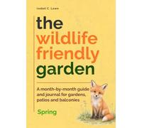The Wildlife-Friendly Garden: A month-by-month guide and journal for gardens, patios and balconies - Spring