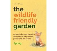 The Wildlife-Friendly Garden: A month-by-month guide and journal for gardens, patios and balconies - Spring