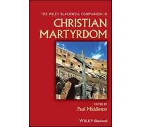 The Wiley Blackwell Companion to Christian Martyrdom
