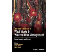 The Wiley Handbook of What Works in Violence Risk Management: Theory, Research, and Practice