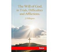 The Will of God, in Trials, Difficulties and Afflictions