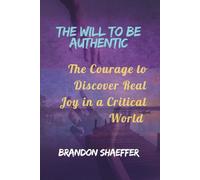THE WILL TO BE AUTHENTIC: The Courage to Discover Real Joy in a Critical World