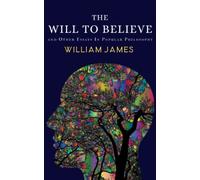 The Will to Believe: and Other Essays Other Essays In Popular Philosophy and Psychology (Annotated)