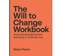 The Will To Change Workbook: Understanding Bell Hook's Teachings In a Friendly Way