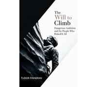 The Will to Climb: Dangerous Ambition and the People Who Risked It All: True Stories of Mountaineers, Explorers, Scientists, and Adventurers at the ... (Worldview Wisdom: Alternative perspectives)