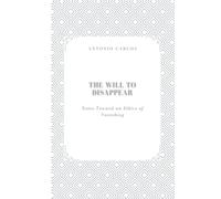 The Will to Disappear: Notes Toward an Ethics of Vanishing (The Self Under Pressure)