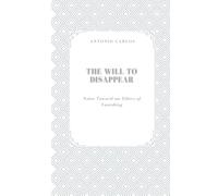 The Will to Disappear: Notes Toward an Ethics of Vanishing (The Self Under Pressure)