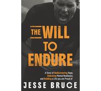 The Will to Endure: A Story of Rediscovering Hope, Unlocking Mental Resilience, and Building a Life You Are Proud Of