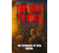 THE WILL TO RULE: THE PSYCHOLOGY OF TOTAL CONTROL