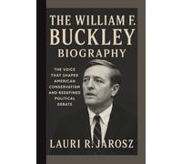 THE WILLIAM F. BUCKLEY BIOGRAPHY: The Voice That Shaped American Conservatism and Redefined Political Debate