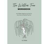 The Willow Tree Workbook: A 13-Week Journey to Reclaim Identity, Safety, And Voice After Sexual Trauma