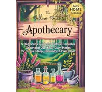 The Willow Witch's Apothecary: A Beginner’s Guide to Holistic Remedies - Grow and Use Your Own Herbs for Stress, Sleep, Immunity & Pain Relief (My Home Herbal Apothecary Collection)
