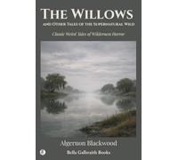 The Willows and Other Tales of the Supernatural Wild: Classic Weird Tales of Wilderness Horror
