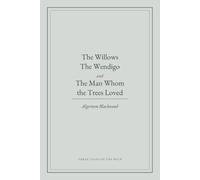 The Willows The Wendigo and The Man Whom The Trees Loved: Three Tales of the Wild