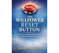 THE WILLPOWER RESET BUTTON: Break Free from Burnout, Rebuild Focus, and Master Consistent Discipline