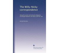 The Willy-Nicky correspondence: being the secret and intimate telegrams exchanged between the Kaiser and the Tsar
