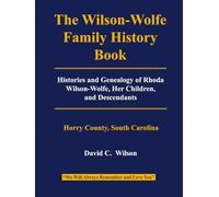 The Wilson-Wolfe Family History Book: Histories and Genealogy of Rhoda Wilson-Wolfe, Her Children, and Descendants
