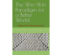 The Win-Win Paradigm for a Better World: A Blueprint for Collaborative Success