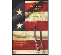 The Winchester 1892 Performance Tuning Manual: Gunsmithing tips for modifying your Winchester 1892 rifles