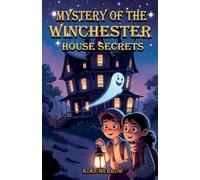 The Winchester House Mystery: A Middle Grade Mystery Adventure Inspired by a Real Haunted Mansion: 1 (The Haunted Landmark Mysteries)