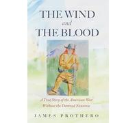 The Wind and the Blood: A True Story of the American West Without the Damned Nonsense