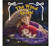 The Wind and the Spark: A story about thoughts, choices, and keeping your heart clean.