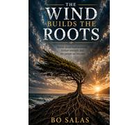 The Wind Builds The Roots: Stories About Hard Moments, Hidden Strength, and the People We Become