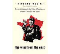 The Wind From the East: French Intellectuals, the Cultural Revolution, and the Legacy of the 1960s - Second Edition