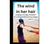 The wind in her hair part 1: Longing, courage, freedom - An unforgettable journey begins