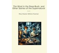 The Wind in the Rose-Bush, and Other Stories of the Supernatural (Classic Books)
