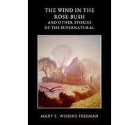 The Wind in the Rose-Bush and Other Stories of the Supernatural: The Original 1903 Classic Horror Short Story Collection