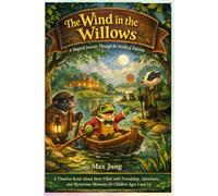 The Wind in the Willows: A Magical Journey Through the World of Animals: A Timeless Read-Aloud Story Filled with Friendship, Adventure, and Mysterious Moments for Children Ages 4 and Up