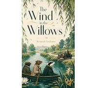 The Wind in the Willows: A Timeless Tale of Friendship, Adventure, and the Riverbank
