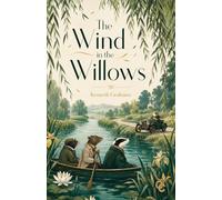 The Wind in the Willows: A Timeless Tale of Friendship, Adventure, and the Riverbank