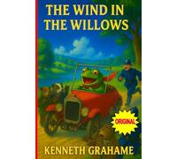 The Wind in the Willows (Annotated): Illustrated Classic Edition of Kenneth Grahame’s Timeless Adventure with Mole, Rat, Badger & Toad