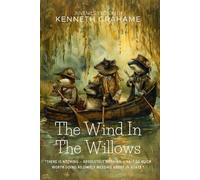 The Wind in the Willows By Kenneth Grahame (Illustrated & Annotated): A Timeless Adventure Along the Riverbank with Unforgettable Animal Friends