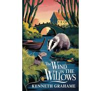 The Wind in the willows by Kenneth Grahame: The Original Classic - A Tale of Friendship and Adventure